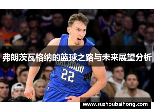 弗朗茨瓦格纳的篮球之路与未来展望分析