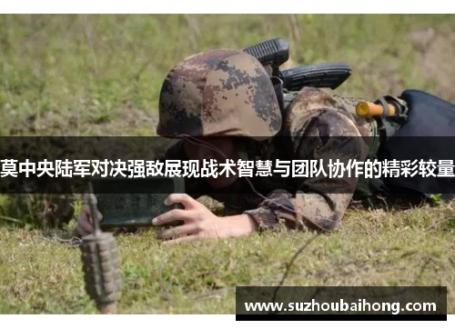 莫中央陆军对决强敌展现战术智慧与团队协作的精彩较量
